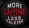 MORE CAFFEINE LESS TALKING